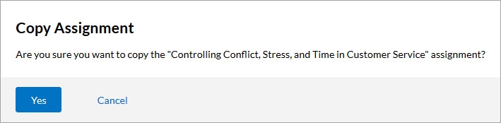 A confirmation message that reads "Copy Assignment Are you sure you want to copy the <assignment name> assignment?" With a Yes button and a Cancel button