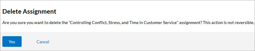 A confirmation message that reads, "Delete Assignment Are you sure you want to delete the <assignment name> assignment? This action is not reversible." with a Yes button and a Cancel button